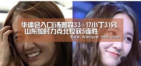 华体会入口|汤普森33+17小丁31分 山东加时力克北控获5连胜(图4) 华体会入口|汤普森33+17小丁31分 山东加时力克北控获5连胜(图4)