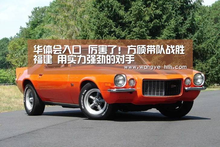 华体会入口-厉害了！方硕带队战胜福建 用实力强劲的对手